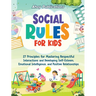 Social Rules for Kids: 27 Principles for Mastering Respectful Interactions and Developing Self-Esteem, Emotional Intelligence, and Positive R