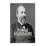 Presidential Assassinations: The History of the Killing of Abraham Lincoln, James Garfield, William McKinley, and John F. Kennedy