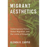 Migrant Aesthetics: Contemporary Fiction, Global Migration, and the Limits of Empathy