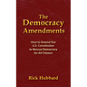 The Democracy Amendments: How to Amend Our U.S. Constitution to Rescue Democracy For All Citizens