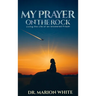My Prayers on the Rock: Living the Life of an Answered Prayer
