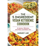 The 5 Ingredient Vegan Ketogenic Cookbook: A Leaner, Slimmer, And More Confident You