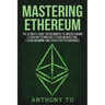 Mastering Ethereum: The Ultimate Guide for Beginners to Understanding Ethereum Technology, Ethereum Investing, Ethereum Mining and Other C