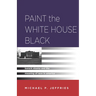 Paint the White House Black: Barack Obama and the Meaning of Race in America