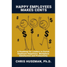 Happy Employees Make Cents: A Roadmap for Leaders to Enrich Employee Happiness, Workplace Satisfaction and Productivity