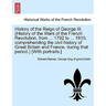History of the Reign of George III. (History of the Wars of the French Revolution, from ... 1792 to ... 1815; comprehending the civil history of Great