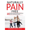 Naturally Pain Free: 24 Natural Methods for Pain Management without Medication or Drugs