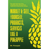 Market & Sell yourself, products, and services like a pineapple: The Pineapple Theory presents