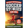 The Most Inspirational Soccer Stories For Kids: 15 Amazing & Inspiring True Tales From Soccer's Greatest Goalkeepers, Defenders & Midfielders