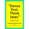 Dance First. Think Later: 618 Rules to Live by