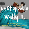 Unstoppable Wally T.