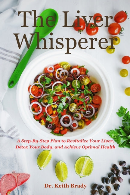 The Liver Whisperer: A Step-By-Step Plan to Revitalize Your Liver, Detox Your Body, and Achieve Optimal Health - Paperback by Books by splitShops