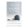 The Ice Balloon: S. A. Andree and the Heroic Age of Arctic Exploration