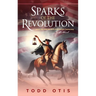 Sparks of the Revolution: James Otis and the Birth of American Democracy -- A Novel