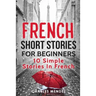 French Short Stories For Beginners: 10 Simple Stories In French