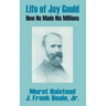 Life of Jay Gould: How He Made His Millions