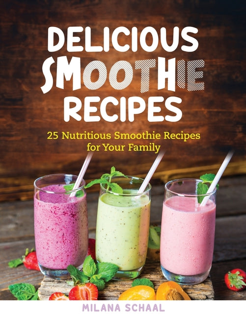 Delicious Smoothie Recipes: 25 Nutritious Smoothie Recipes for Your Family - Paperback by Books by splitShops