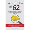 What to Do at 62: Stop leaving hundreds of thousands of dollars of benefit payout on the table