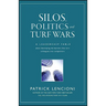Silos, Politics and Turf Wars: A Leadership Fable about Destroying the Barriers That Turn Colleagues Into Competitors