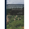 Wilson's Tales Of The Borders And Of Scotland