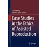 Case Studies in the Ethics of Assisted Reproduction
