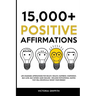 15.000+ Positive Affirmations: Life-Changing Affirmations for Health, Wealth, Happiness, Confidence, Self-Love, Self-Esteem, Sleep, Healing - Include