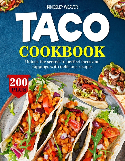 Taco Cookbook: Unlock the secrets to perfect tacos and toppings with 200+ delicious recipes - Paperback by Books by splitShops