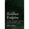The Science of Empire: Scientific Knowledge, Civilization, and Colonial Rule in India