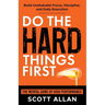 Do the Hard Things First: The Mental Game of High Performance: Build Unshakable Focus, Discipline, and Daily Execution