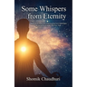 Some Whispers from Eternity: Book on Evolution of Consciousness and Upliftment of Humanity through OM Kriya Yoga