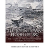 The Johnstown Flood of 1889: The Story of the Deadliest Flood in American History