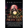 Magickal Protection: Harnessing the Power of Protection Magick, Archangels, Angels, Angelic Sigils, Magical Rituals, and Spells for Psychic Self-Defen