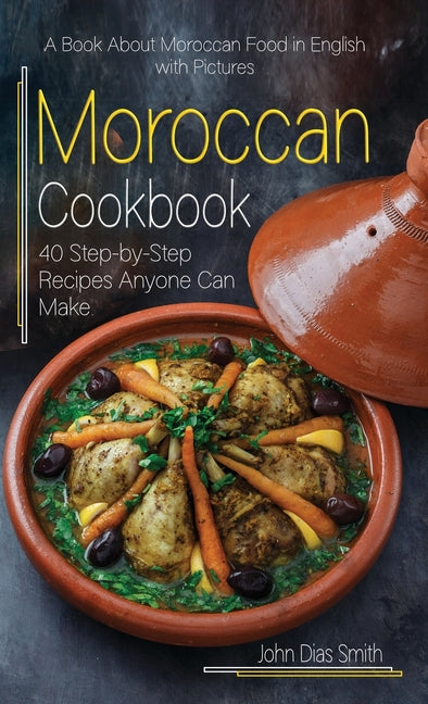 Moroccan Cookbook: A Book About Moroccan Food in English with Pictures of Each Recipe. 40 Step-by-Step Recipes Anyone Can Make. - Hardcover by Books by splitShops