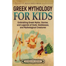 Greek Mythology for Kids: Enthralling Greek Myths, Stories, and Legends of Gods, Goddesses, and Mythological Creatures