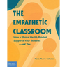 The Empathetic Classroom: How a Mental Health Mindset Supports Your Students--And You