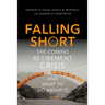 Falling Short: The Coming Retirement Crisis and What to Do about It