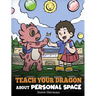 Teach Your Dragon About Personal Space: A Story About Personal Space and Boundaries