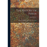 The History of Persia: From the Most Early Period to the Present Time