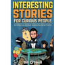 Interesting Stories For Curious People: A Collection of Fascinating Stories About History, Science, Pop Culture and Just About Anything Else You Can T