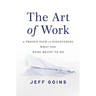 The Art of Work: A Proven Path to Discovering What You Were Meant to Do