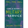 A Girl's Guide to Military Service: Selecting Your Specialty, Preparing for Success, Thriving in Military Life