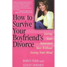 How to Survive Your Boyfriend's Divorce: Loving Your Separated Man Without Losing Your Mind