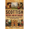 Scottish History and Mythology: An Enthralling Journey Through Scotland's Past and Legendary Myths