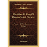 Christian IV, King Of Denmark And Norway: A Picture Of The Seventeenth Century