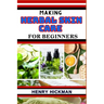 Making Herbal Skin Care for Beginners: Practical Knowledge Guide On Skills, Techniques And Pattern To Understand, Master & Explore The Process Of Herb