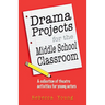 Drama Projects for the Middle School Classroom: A Collection of Theatre Activities for Young Actors