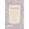 Fruitful: Cultivating a Spiritual Harvest That Won't Leave You Empty
