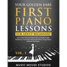 Your Golden Ears: First Piano Lessons for Adult Beginners Vol. 1: Learn With 5 Minutes Daily Practice, Master Finger Dexterity & Technique Using Sheet