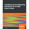 Installing and Configuring Windows 10: 70-698 Exam Guide