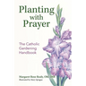 Planting with Prayer: The Catholic Gardening Handbook